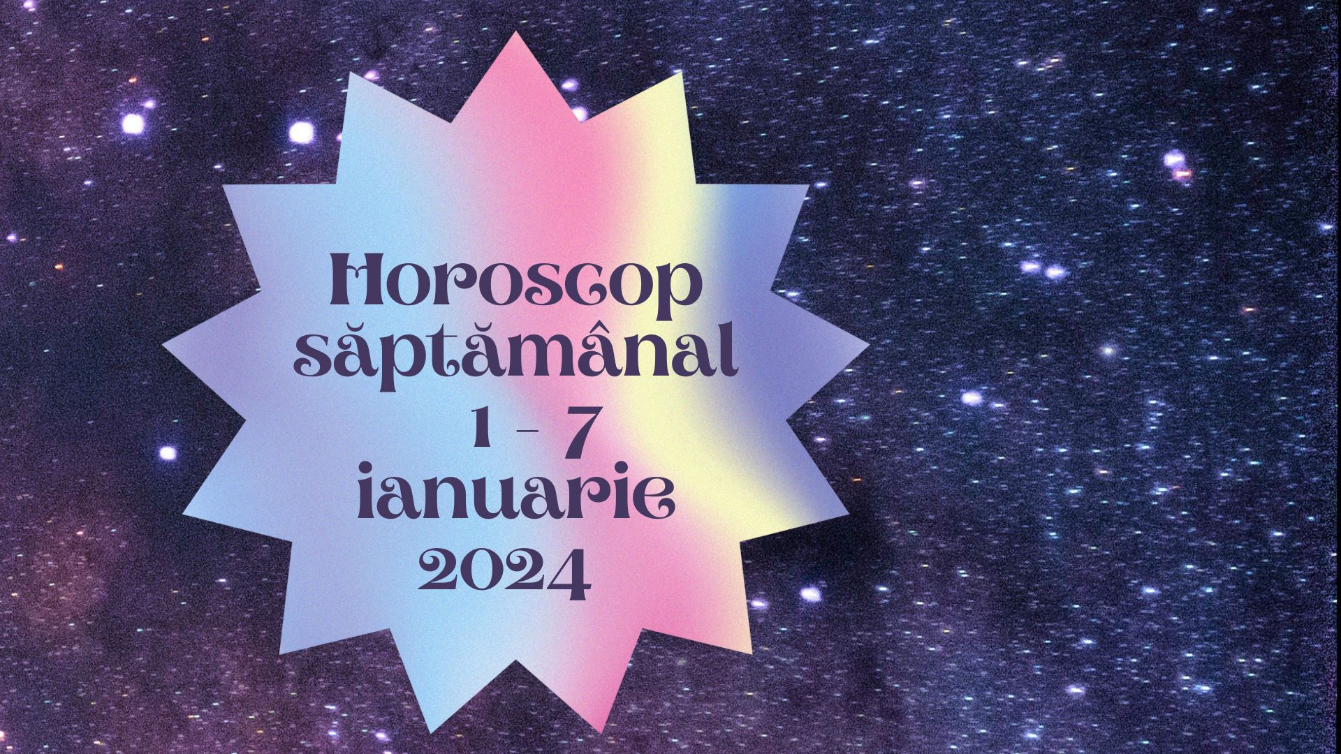 Horoscop săptămânal 1 - 7 ianuarie 2024